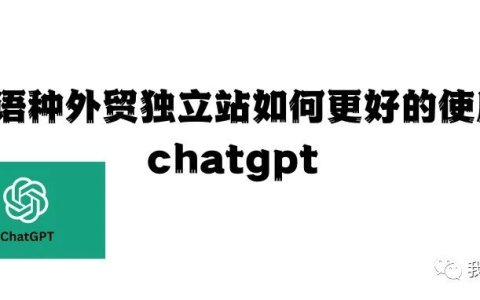 小语种外贸独立站如何更好的使用chatgpt