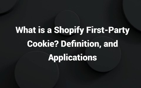 什么是 Shopify 第一方 Cookie？如何定义以及得到它？