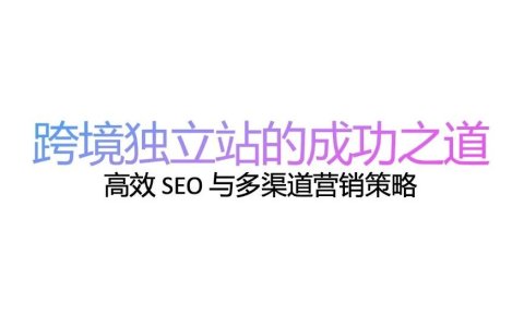 高效SEO增长与多渠道的营销策略分享【附PPT】