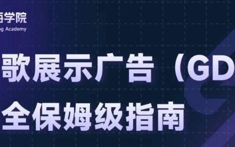 谷歌展示广告（GDN）保姆级指南：入门到精通一步到位