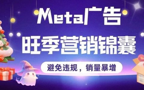 Meta广告主必看！收下超全旺季“营销锦囊”，实现销量暴增！