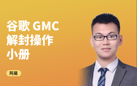 【阿易·谷歌 GMC 解封操作小册】2025年最新最系统解封小册(43篇)