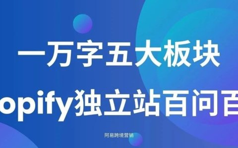 一万字五大板块，Shopify独立站百问百答