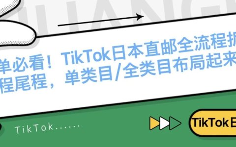爆单必看！TikTok日本直邮全流程拆解，头程尾程，单类目/全类目布局起来...
