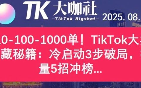 从0-100-1000单！TikTok大卖私藏秘籍：冷启动3步破局，扩量5招冲榜...