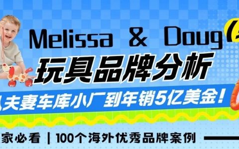 从夫妻车库小厂到年销5亿美金！Melissa & Doug如何靠木质玩具征服跨境市场？